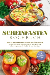 Cover Scheinfasten Kochbuch: Mit Scheinfasten zur Wohlfühlfigur - Leckere Rezepte für Alltag und Beruf zum Abnehmen ohne hungern vom Frühstück bis zum Nachtisch - inkl. vegane Rezepte, Scheinfastenplan