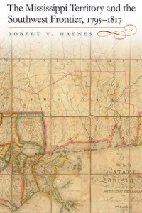 Cover Mississippi Territory and the Southwest Frontier, 1795-1817