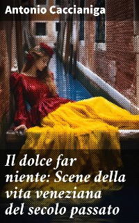 Cover Il dolce far niente: Scene della vita veneziana del secolo passato