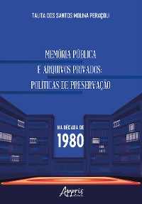 Cover Memória Pública e Arquivos Privados: Políticas de Preservação na Década de 1980