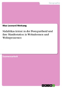 Cover Südafrikas Armut in der Postapartheid und ihre Manifestation in Wohnformen und Wohnprozessen