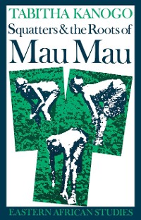 Cover Squatters and the Roots of Mau Mau, 1905-63