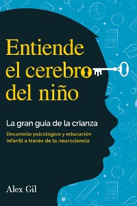 Cover Entiende el cerebro del niño - La gran guía de la crianza