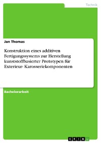 Cover Konstruktion eines additiven Fertigungssystems zur Herstellung kunststoffbasierter Prototypen für Exterieur- Karosseriekomponenten