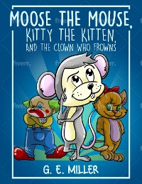 Cover Moose the Mouse, Kitty the Kitten, and the Clown Who Frowns