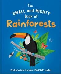 Cover The Small and Mighty Book of Rainforests : Pocket-sized books, massive facts!