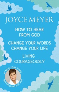 Cover Joyce Meyer: How to Hear from God, Change Your Words Change Your Life, Living Courageously