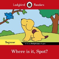 Cover Ladybird Readers Beginner Level - Spot - Where is it, Spot? (ELT Graded Reader)