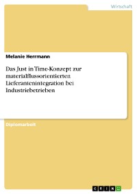 Cover Das Just in Time-Konzept zur materialflussorientierten Lieferantenintegration bei Industriebetrieben