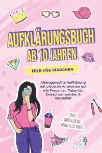 Cover Aufklärungsbuch ab 10 Jahren NUR für Mädchen: Altersgerechte Aufklärung mit cleveren Antworten auf alle Fragen zu Pubertät, Erwachsenwerden & Sexualität - inkl. Notfallplan, wenn alles nervt