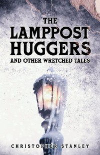 Cover The Lamppost Huggers and Other Wretched Tales