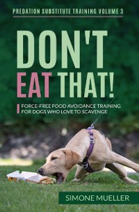 Cover Don't Eat That! - Force-Free Food Avoidance Training for Dogs who Love to Scavenge