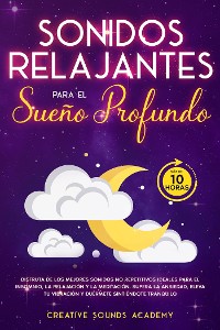 Cover Sonidos relajantes para el sueño profundo: disfruta de los mejores sonidos no repetitivos ideales para el insomnio, la relajación y la meditación. Supera la ansiedad, eleva tu vibración y duérmete sintiéndote tranquilo (más de 10 horas)