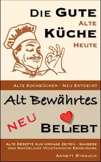 Cover Die gute alte Küche heute - Alte Kochbücher neu entdeckt