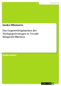 Cover Das Gegenwärtigmachen des Nichtgegenwärtigen in Novalis Klingsohr-Märchen