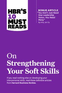 Cover HBR's 10 Must Reads on Strengthening Your Soft Skills (with bonus article "You Don't Need Just One Leadership Voice--You Need Many" by Amy Jen Su)