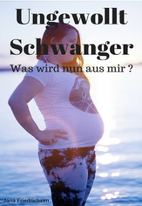 Cover Ungewollt Schwanger - Was wird nun aus mir?