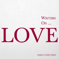 Cover Writers on... Love (A Book of Quotes, Poems and Literary Reflections)