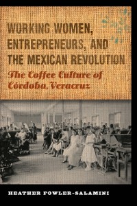 Cover Working Women, Entrepreneurs, and the Mexican Revolution