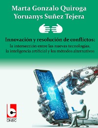 Cover Innovación y resolución de conflictos: la intersección entre las nuevas tecnologías, la inteligencia artificial y los métodos alternativos