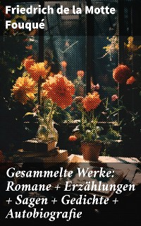 Cover Gesammelte Werke: Romane + Erzählungen + Sagen + Gedichte + Autobiografie