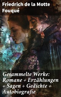 Cover Gesammelte Werke: Romane + Erzählungen + Sagen + Gedichte + Autobiografie