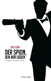Cover Der Spion, den wir lieben - Ein Agent im Wandel der Zeit