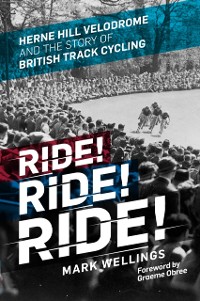 Cover Ride! Ride! Ride! : Herne Hill Velodrome and the Story of British Track Cycling