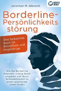 Cover Borderline-Persönlichkeitsstörung - Das Selbsthilfe Buch für Betroffene und Angehörige: Wie Sie Borderline erkennen, richtig damit umgehen und durch Selbstakzeptanz zu einem glücklichen Leben finden