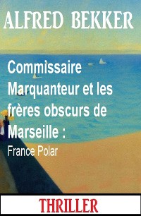 Cover Commissaire Marquanteur et les frères obscurs de Marseille : France Polar