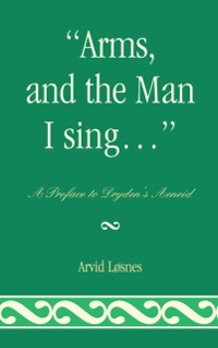 Cover "Arms, and the Man I sing . . ." : A Preface to Dryden's Æneid