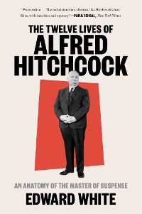 Cover The Twelve Lives of Alfred Hitchcock: An Anatomy of the Master of Suspense