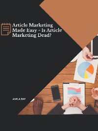 Cover Article Marketing Made Easy - Is Article Marketing Dead?