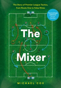 Cover Mixer: The Story of Premier League Tactics, from Route One to False Nines