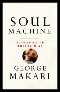 Cover Soul Machine: The Invention of the Modern Mind