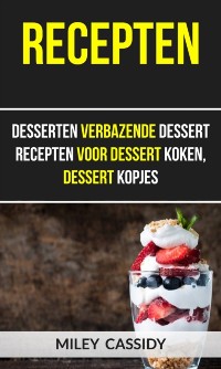 Cover Recepten: Desserten Verbazende Dessert Recepten Voor Dessert Koken, Dessert Kopjes