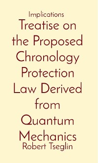 Cover Treatise on the Proposed Chronology Protection Law Derived from Quantum Mechanics