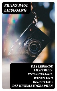 Cover Das lebende Lichtbild: Entwicklung, Wesen und Bedeutung des Kinematographen