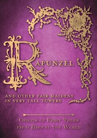 Cover Rapunzel - And Other Fair Maidens in Very Tall Towers (Origins of Fairy Tales from Around the World)