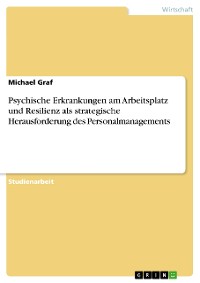 Cover Psychische Erkrankungen am Arbeitsplatz und Resilienz als strategische Herausforderung des Personalmanagements