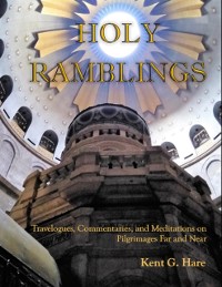 Cover Holy Ramblings: Travelogues, Commentaries, and Meditations On Pilgrimages Far and Near