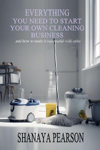 Cover EVERYTHING YOU NEED TO START YOUR OWN CLEANING BUSINESS