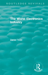 Cover Routledge Revivals: The World Electronics Industry (1990)