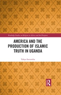 Cover America and the Production of Islamic Truth in Uganda