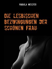 Cover Die lesbischen Bezwingungen der schönen Frau