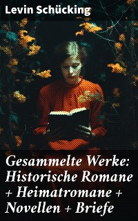 Cover Gesammelte Werke: Historische Romane + Heimatromane + Novellen + Briefe
