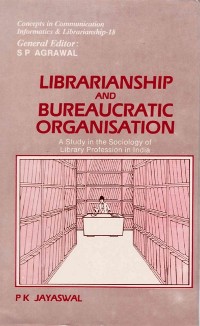 Cover Librarianship and Bureaucratic Organisation: A Study in the Sociology of Library Profession in India (Concepts in Communication Informatics and Librarianship-18)
