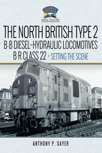 Cover North British Type 2 B-B Diesel-Hydraulic Locomotives, BR Class 22 - Volume 1 - Setting the Scene