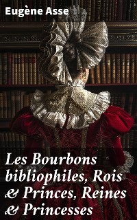 Cover Les Bourbons bibliophiles, Rois & Princes, Reines & Princesses