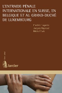 Cover L'entraide pénale internationale en Suisse, en Belgique et au Grand-Duché de Luxembourg